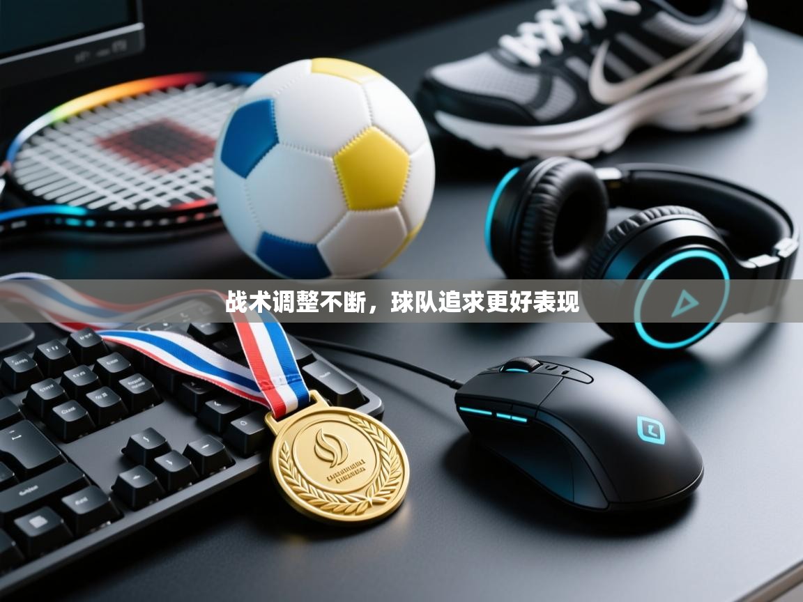 战术调整不断,球队追求更好表现 第2张